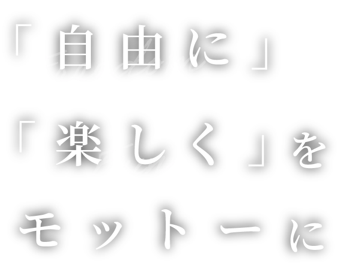 「自由に」「楽しく」をモットーに